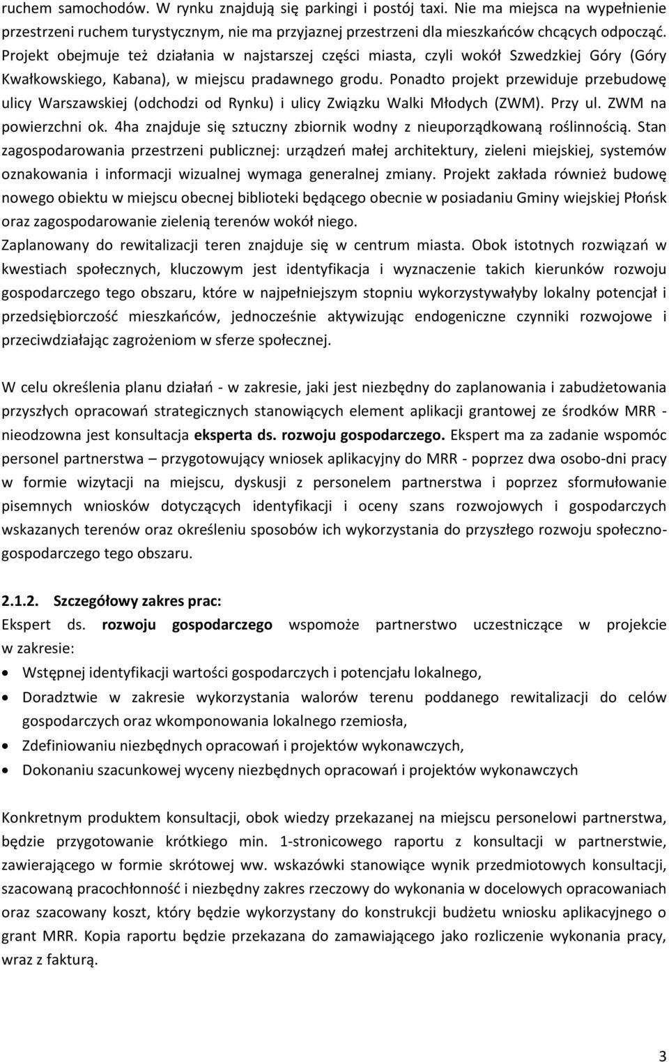 Ponadto projekt przewiduje przebudowę ulicy Warszawskiej (odchodzi od Rynku) i ulicy Związku Walki Młodych (ZWM). Przy ul. ZWM na powierzchni ok.