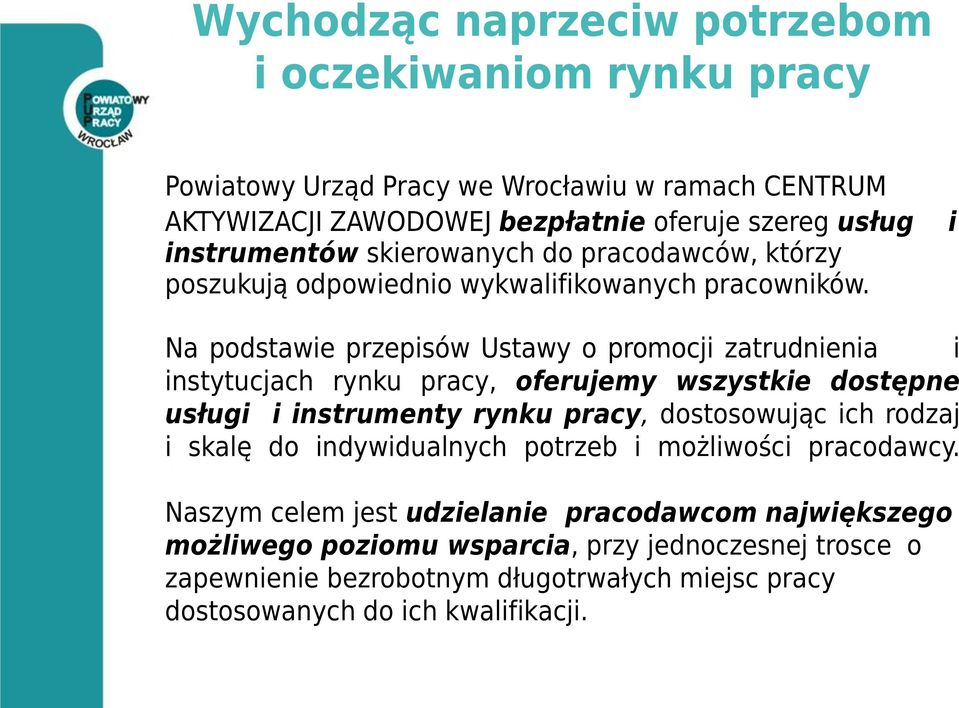 i Na podstawie przepisów Ustawy o promocji zatrudnienia i instytucjach rynku pracy, oferujemy wszystkie dostępne usługi i instrumenty rynku pracy, dostosowując ich rodzaj i