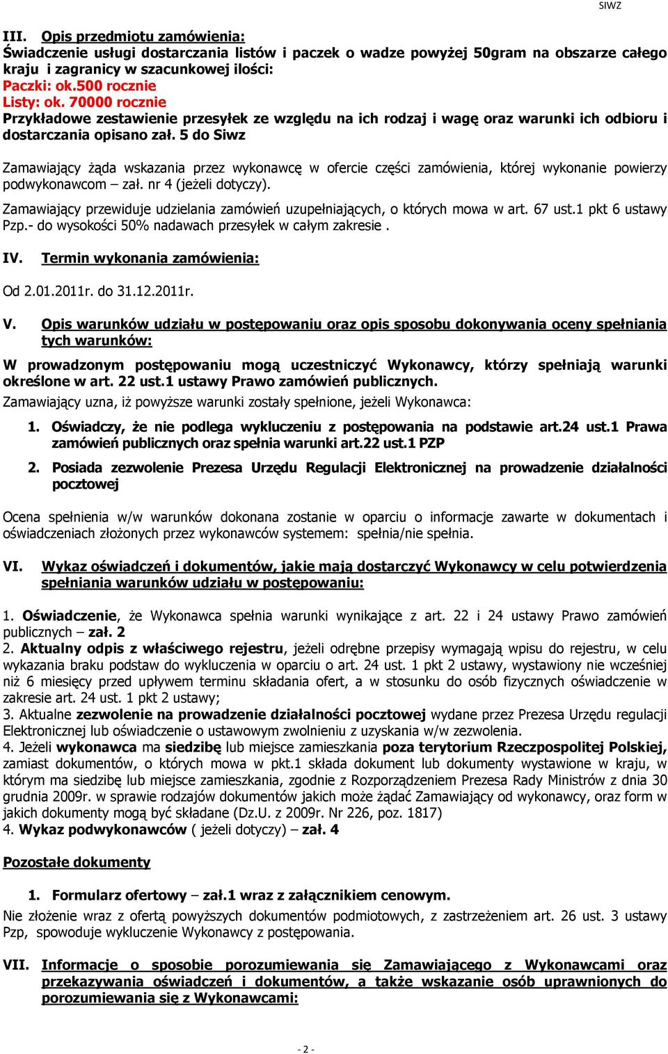 5 do Siwz Zamawiający żąda wskazania przez wykonawcę w ofercie części zamówienia, której wykonanie powierzy podwykonawcom zał. nr 4 (jeżeli dotyczy).