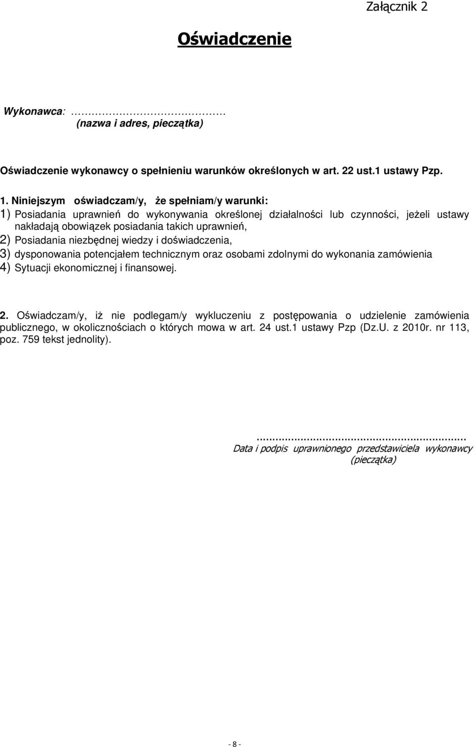Posiadania niezbędnej wiedzy i doświadczenia, 3) dysponowania potencjałem technicznym oraz osobami zdolnymi do wykonania zamówienia 4) Sytuacji ekonomicznej i finansowej. 2.