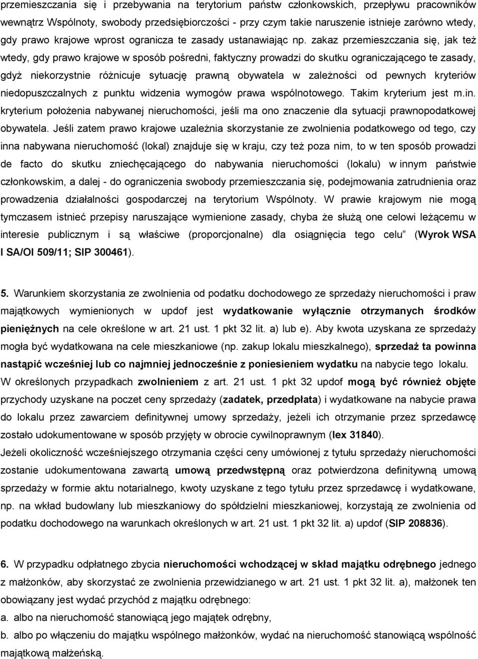 zakaz przemieszczania się, jak też wtedy, gdy prawo krajowe w sposób pośredni, faktyczny prowadzi do skutku ograniczającego te zasady, gdyż niekorzystnie różnicuje sytuację prawną obywatela w