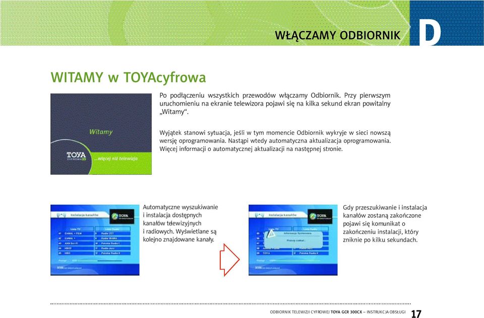Wyjątek stanowi sytuacja, jeśli w tym momencie Odbiornik wykryje w sieci nowszą wersję oprogramowania. Nastąpi wtedy automatyczna aktualizacja oprogramowania.
