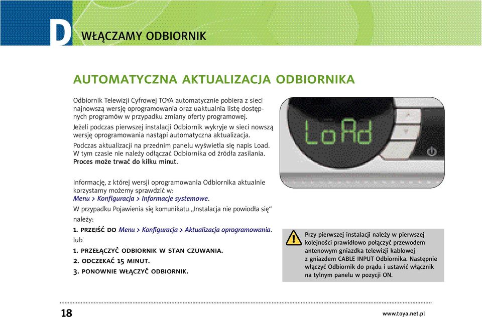 Podczas aktualizacji na przednim panelu wyświetla się napis Load. W tym czasie nie nale y od ączać Odbiornika od źród a zasilania. Proces mo e trwać do kilku minut.