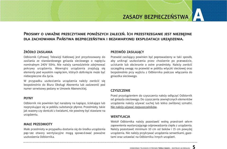 Nie nale y samodzielnie zdejmować pokrywy urządzenia. Wewnątrz urządzenia znajdują się elementy pod wysokim napięciem, których dotknięcie mo e być niebezpieczne dla ycia.