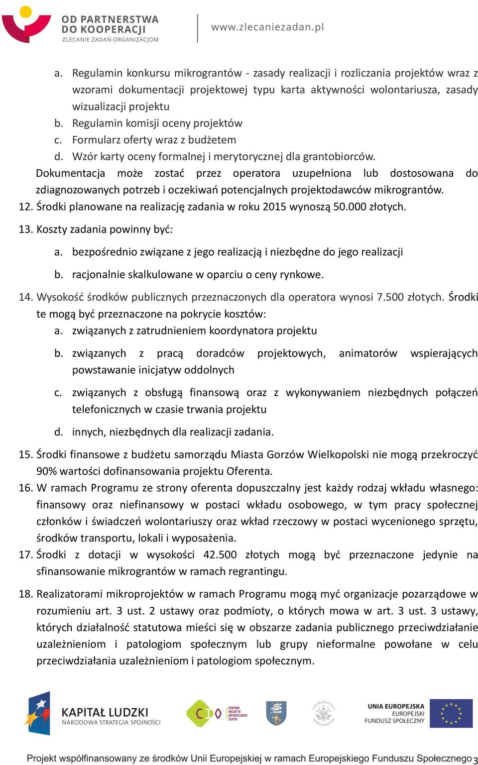 Dokumentacja może zostać przez operatora uzupełniona lub dostosowana do zdiagnozowanych potrzeb i oczekiwań potencjalnych projektodawców mikrograntów. 12.