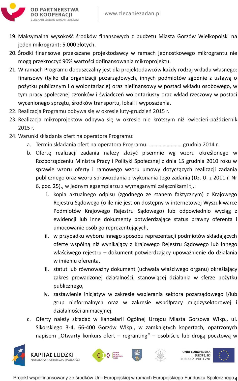 W ramach Programu dopuszczalny jest dla projektodawców każdy rodzaj wkładu własnego: finansowy (tylko dla organizacji pozarządowych, innych podmiotów zgodnie z ustawą o pożytku publicznym i o