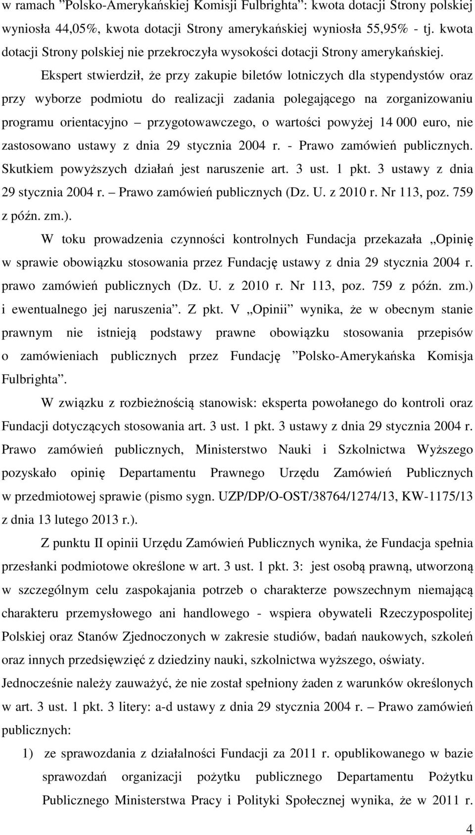 Ekspert stwierdził, że przy zakupie biletów lotniczych dla stypendystów oraz przy wyborze podmiotu do realizacji zadania polegającego na zorganizowaniu programu orientacyjno przygotowawczego, o