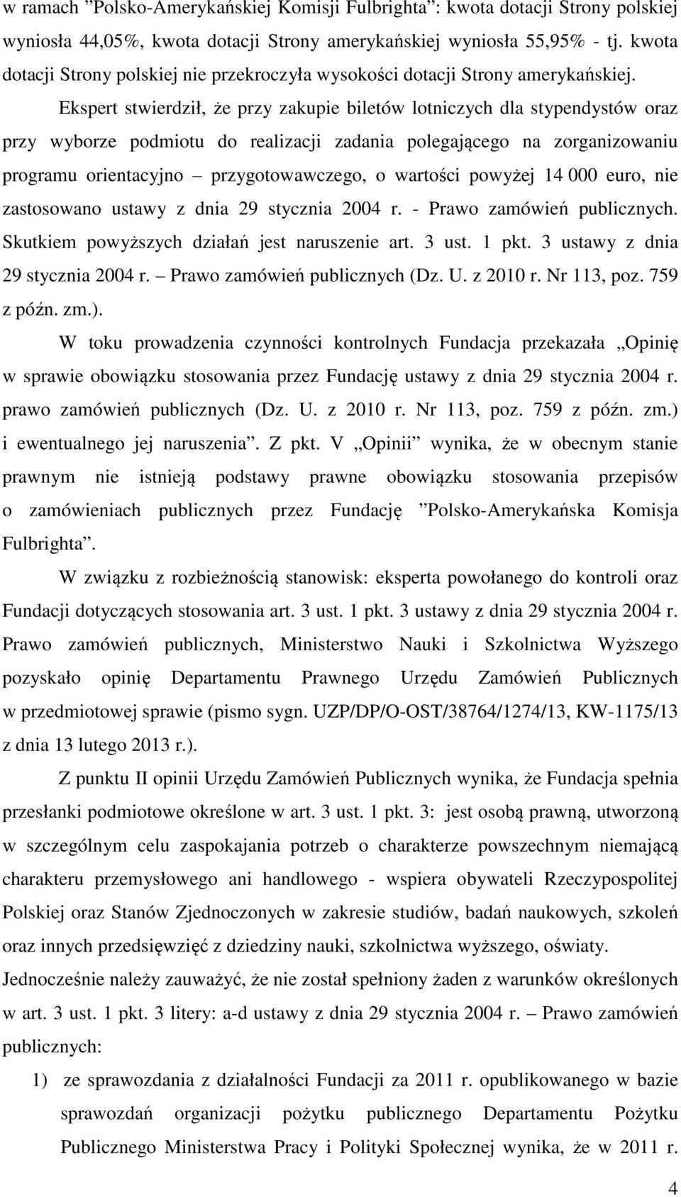 Ekspert stwierdził, że przy zakupie biletów lotniczych dla stypendystów oraz przy wyborze podmiotu do realizacji zadania polegającego na zorganizowaniu programu orientacyjno przygotowawczego, o