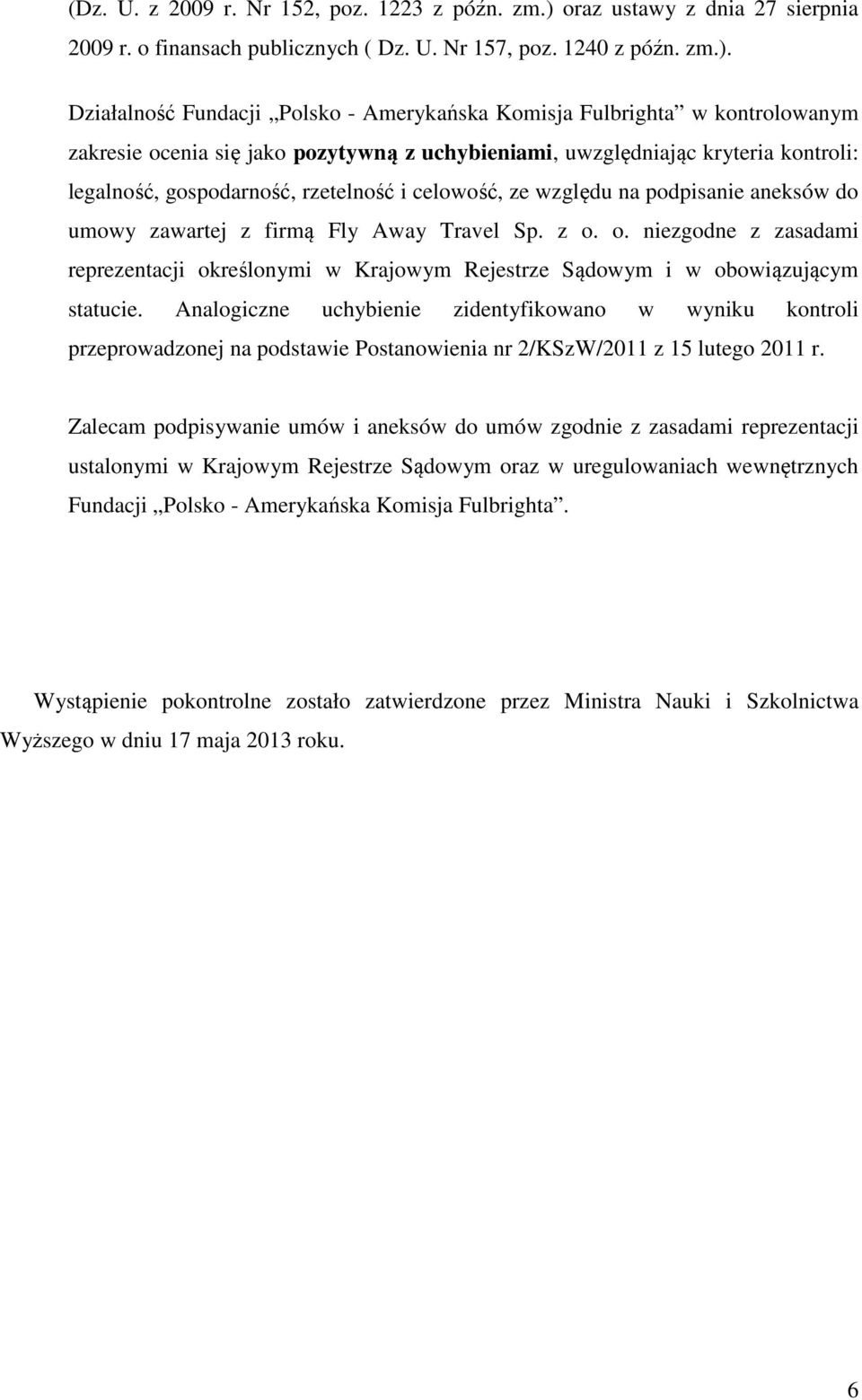 Działalność Fundacji Polsko - Amerykańska Komisja Fulbrighta w kontrolowanym zakresie ocenia się jako pozytywną z uchybieniami, uwzględniając kryteria kontroli: legalność, gospodarność, rzetelność i