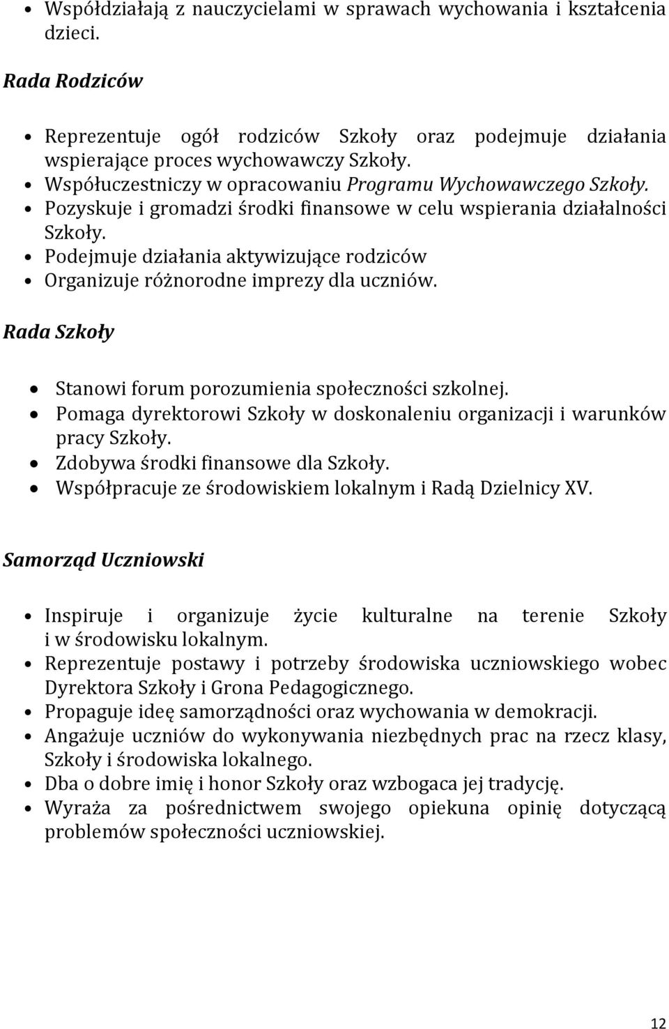 Podejmuje działania aktywizujące rodziców Organizuje różnorodne imprezy dla uczniów. Rada Szkoły Stanowi forum porozumienia społeczności szkolnej.