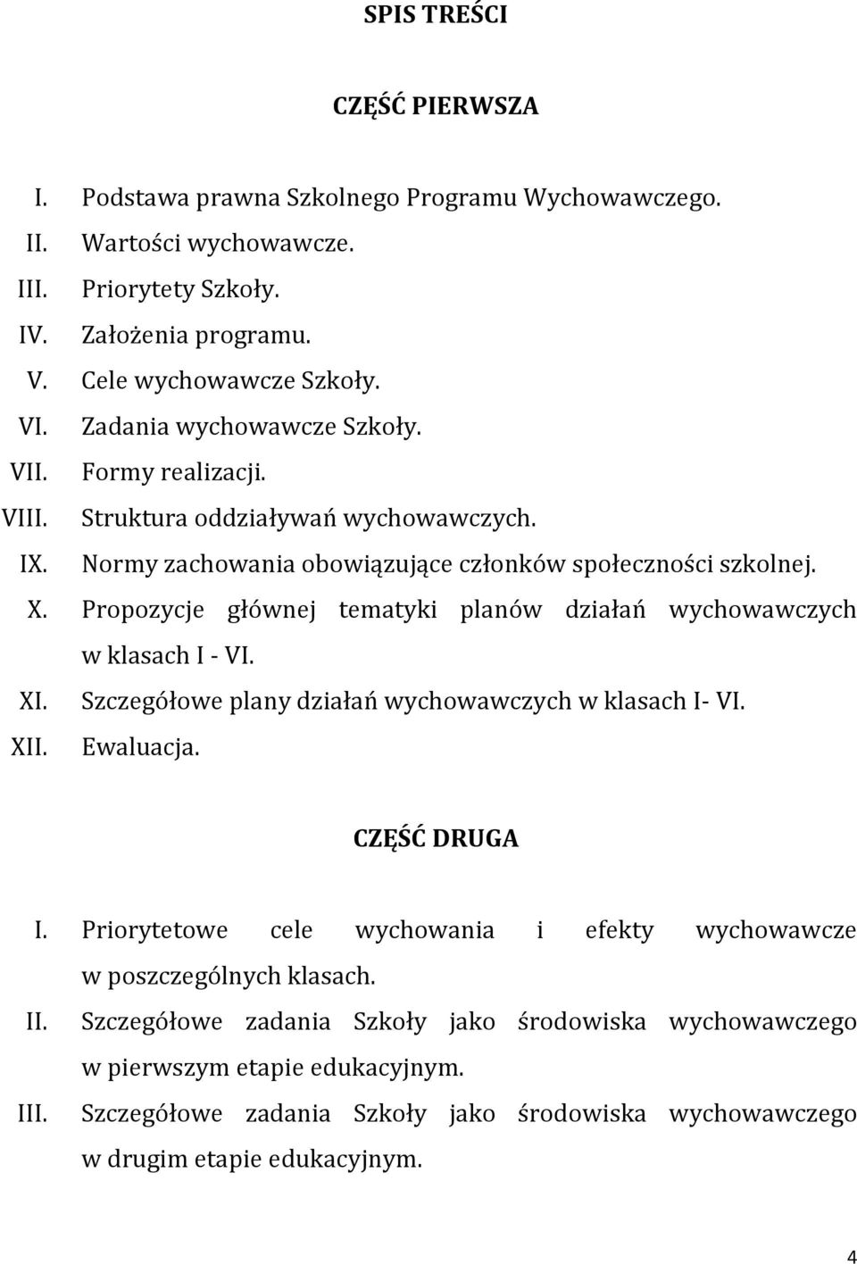 Propozycje głównej tematyki planów działań wychowawczych w klasach I - VI. XI. Szczegółowe plany działań wychowawczych w klasach I- VI. XII. Ewaluacja. CZĘŚĆ DRUGA I.