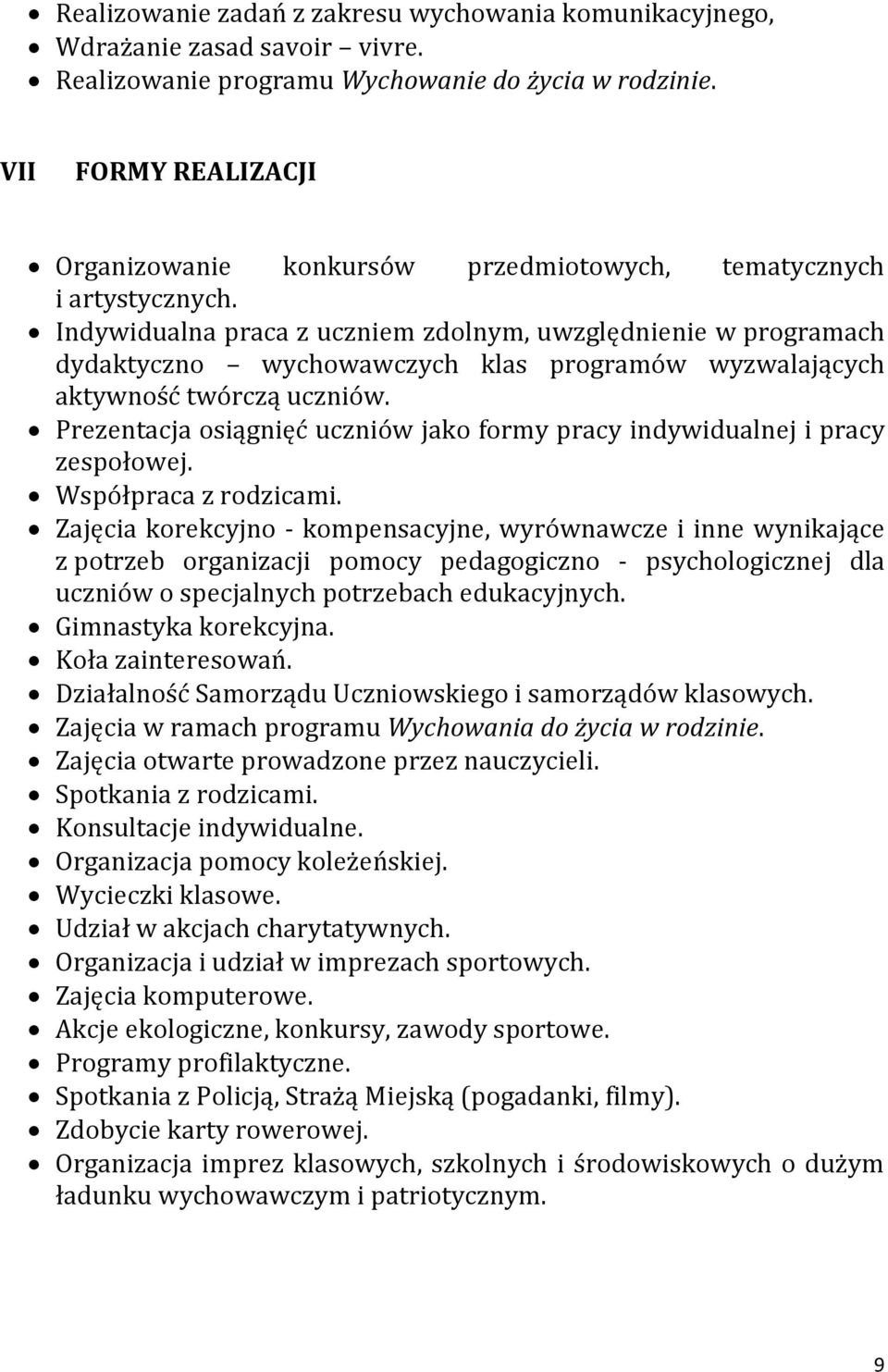 Indywidualna praca z uczniem zdolnym, uwzględnienie w programach dydaktyczno wychowawczych klas programów wyzwalających aktywność twórczą uczniów.