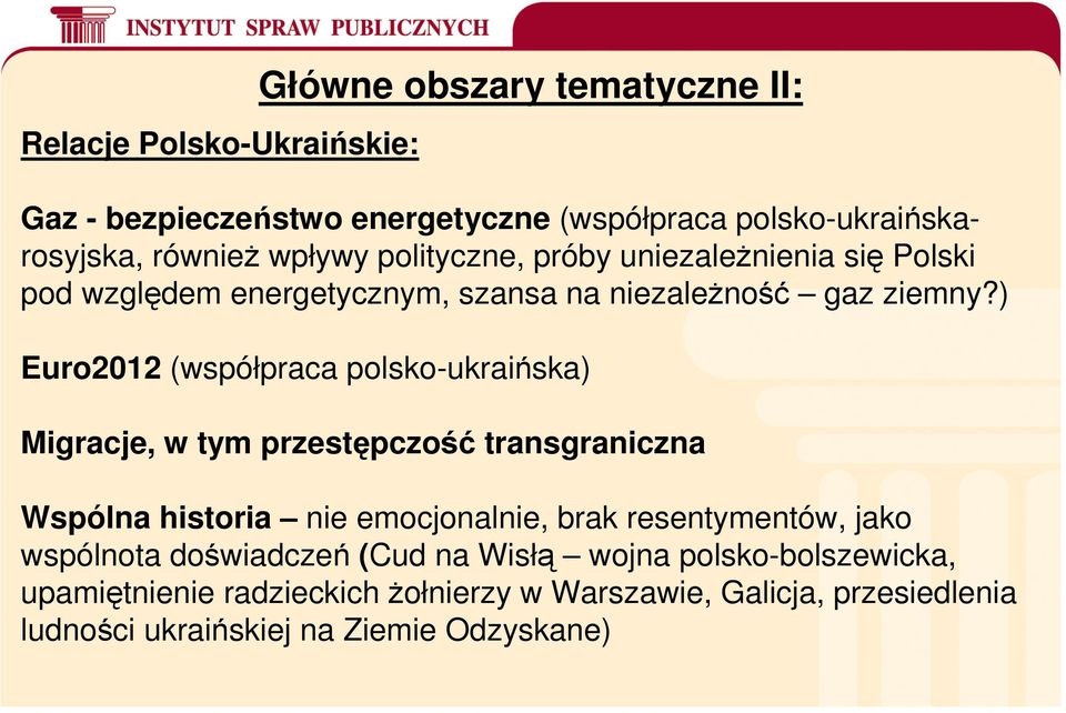 ) Euro2012 (współpraca polsko-ukraińska) Migracje, w tym przestępczość transgraniczna Wspólna historia nie emocjonalnie, brak resentymentów,