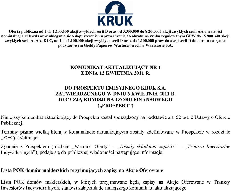 340 akcji zwykłych serii A, AA, B i C, od 1 do 1.100.000 akcji zwykłych serii D oraz do 1.100.000 praw do akcji serii D do obrotu na rynku podstawowym Giełdy Papierów Wartościowych w Warszawie S.A. KOMUNIKAT AKTUALIZUJĄCY NR 1 Z DNIA 12 KWIETNIA 2011 R.