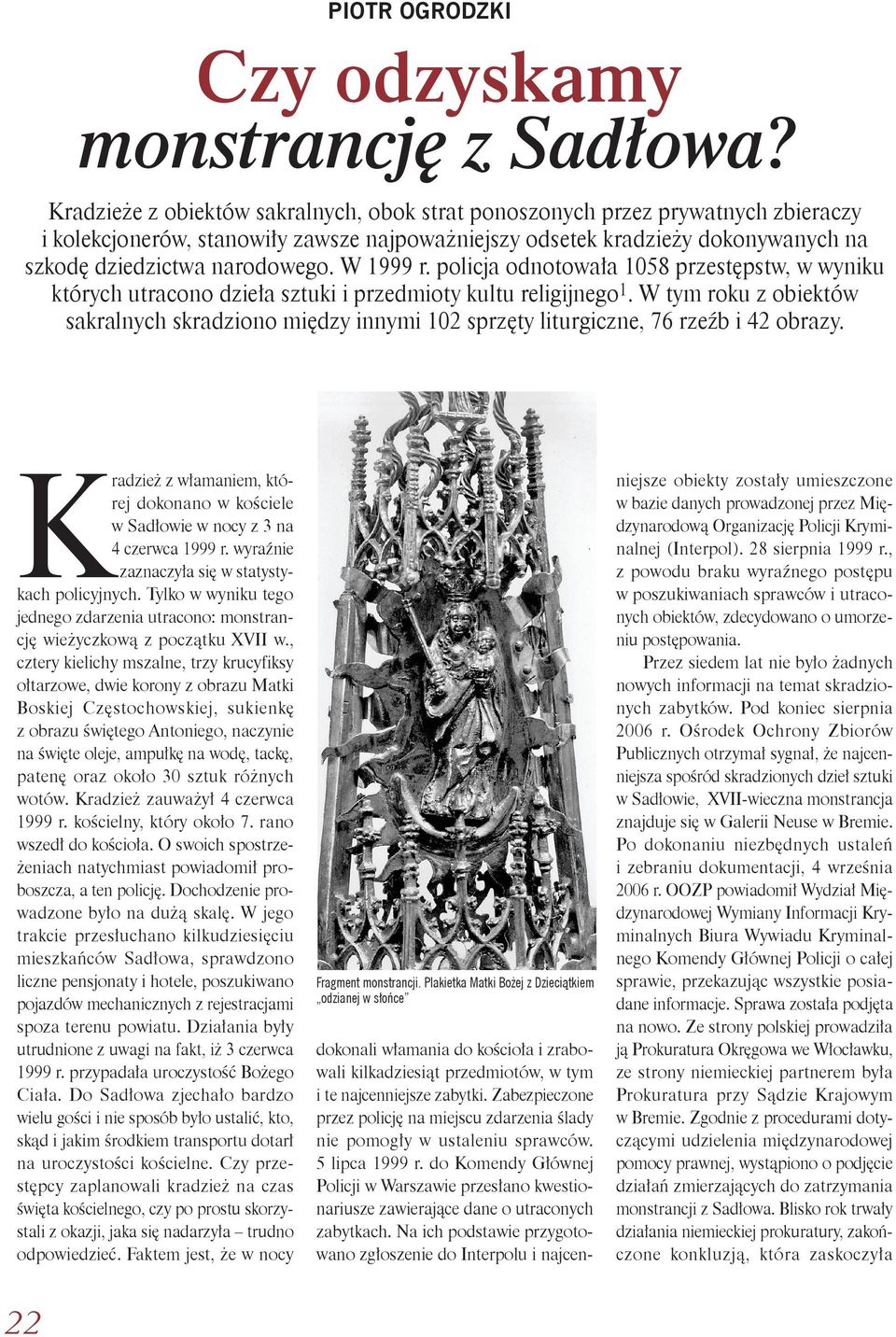 W 1999 r. policja odnotowała 1058 przestępstw, w wyniku których utracono dzieła sztuki i przedmioty kultu religijnego1.