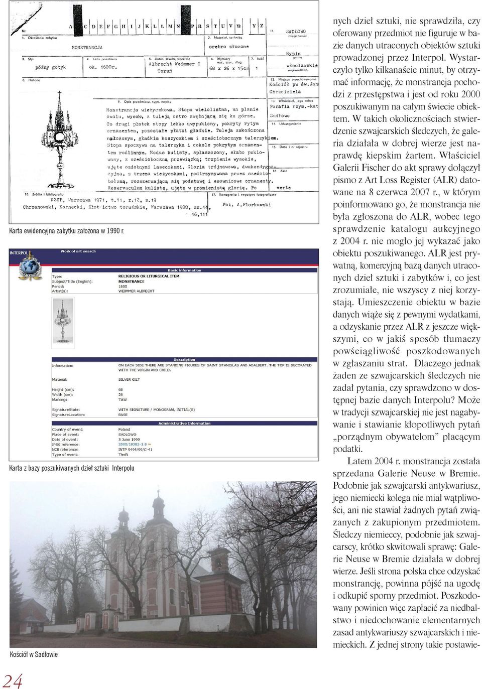 przez Interpol. Wystarczyło tylko kilkanaście minut, by otrzymać informację, że monstrancja pochodzi z przestępstwa i jest od roku 2000 poszukiwanym na całym świecie obiektem.