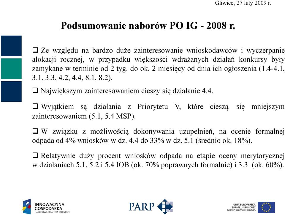 2 miesięcy od dnia ich ogłoszenia (1.4-4.1, 3.1, 3.3, 4.2, 4.4, 8.1, 8.2). Największym zainteresowaniem cieszy się działanie 4.4. Wyjątkiem są działania z Priorytetu V, które cieszą się mniejszym zainteresowaniem (5.