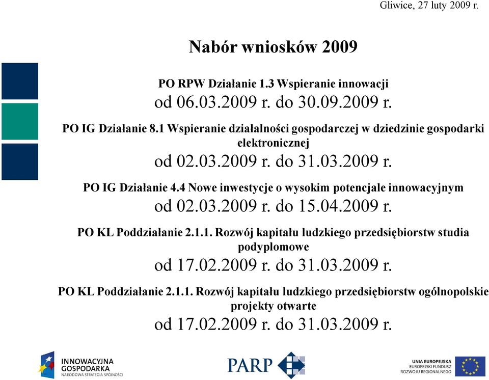 4 Nowe inwestycje o wysokim potencjale innowacyjnym od 02.03.2009 r. do 15.04.2009 r. PO KL Poddziałanie 2.1.1. Rozwój kapitału ludzkiego przedsiębiorstw studia podyplomowe od 17.