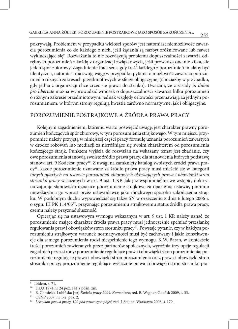 Rozważania te nie rozwiązują problemu dopuszczalności zawarcia odrębnych porozumień z każdą z organizacji związkowych, jeśli prowadzą one nie kilka, ale jeden spór zbiorowy.