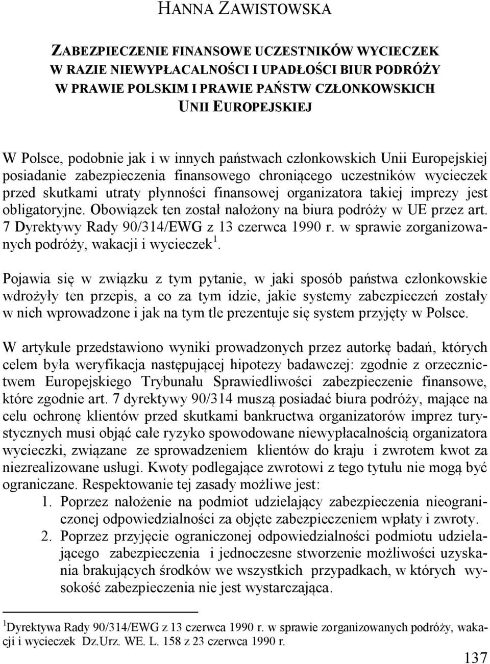 obligatoryjne. Obowiązek ten został nałożony na biura podróży w UE przez art. 7 Dyrektywy Rady 90/314/EWG z 13 czerwca 1990 r. w sprawie zorganizowanych podróży, wakacji i wycieczek 1.