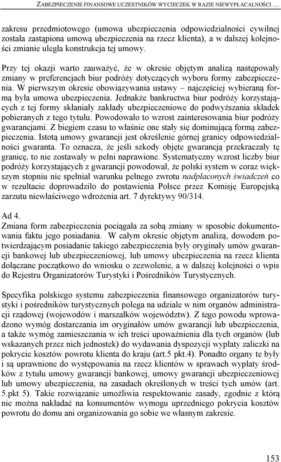 Przy tej okazji warto zauważyć, że w okresie objętym analizą następowały zmiany w preferencjach biur podróży dotyczących wyboru formy zabezpieczenia.