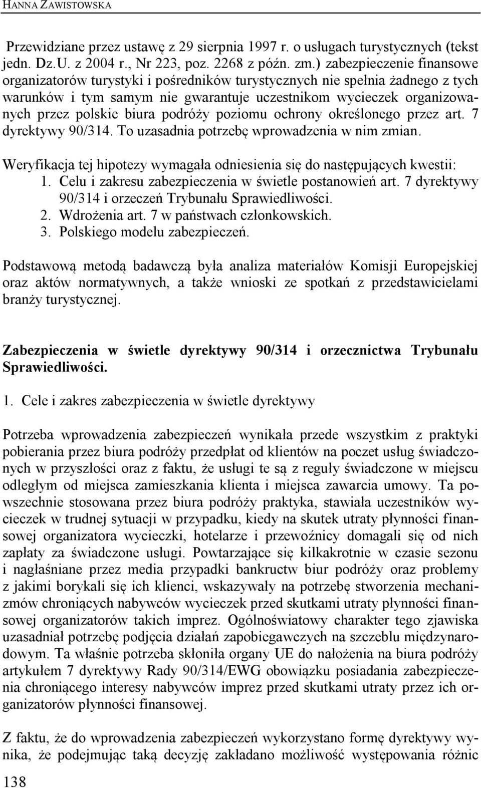 podróży poziomu ochrony określonego przez art. 7 dyrektywy 90/314. To uzasadnia potrzebę wprowadzenia w nim zmian. Weryfikacja tej hipotezy wymagała odniesienia się do następujących kwestii: 1.