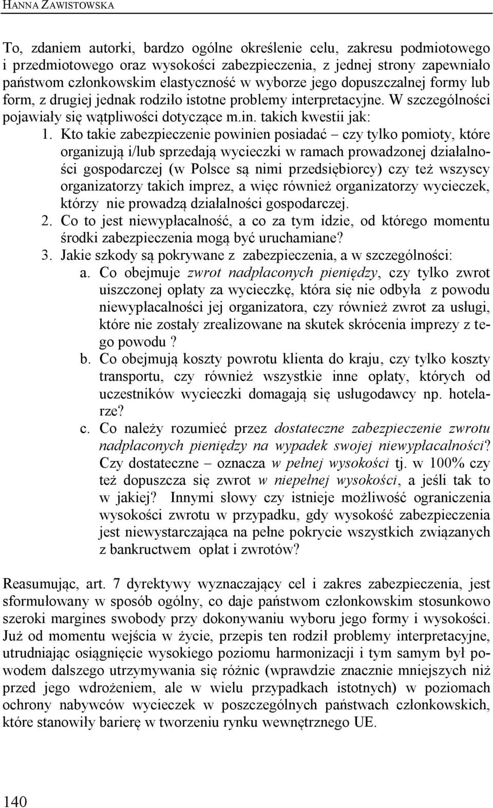 Kto takie zabezpieczenie powinien posiadać czy tylko pomioty, które organizują i/lub sprzedają wycieczki w ramach prowadzonej działalności gospodarczej (w Polsce są nimi przedsiębiorcy) czy też