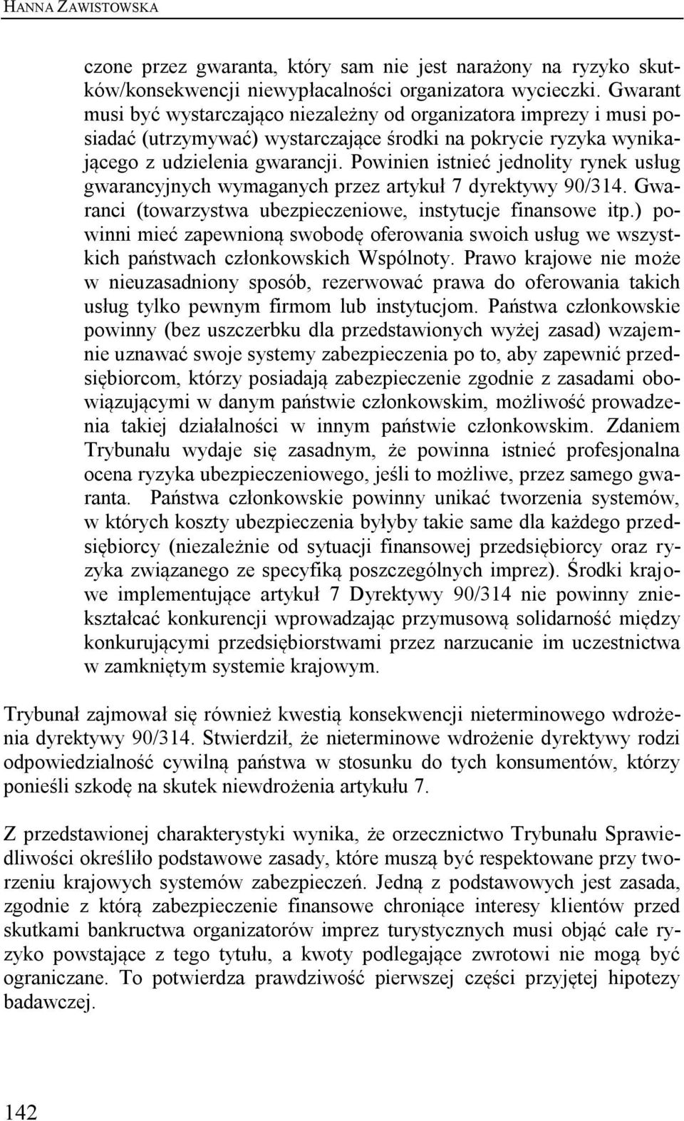 Powinien istnieć jednolity rynek usług gwarancyjnych wymaganych przez artykuł 7 dyrektywy 90/314. Gwaranci (towarzystwa ubezpieczeniowe, instytucje finansowe itp.