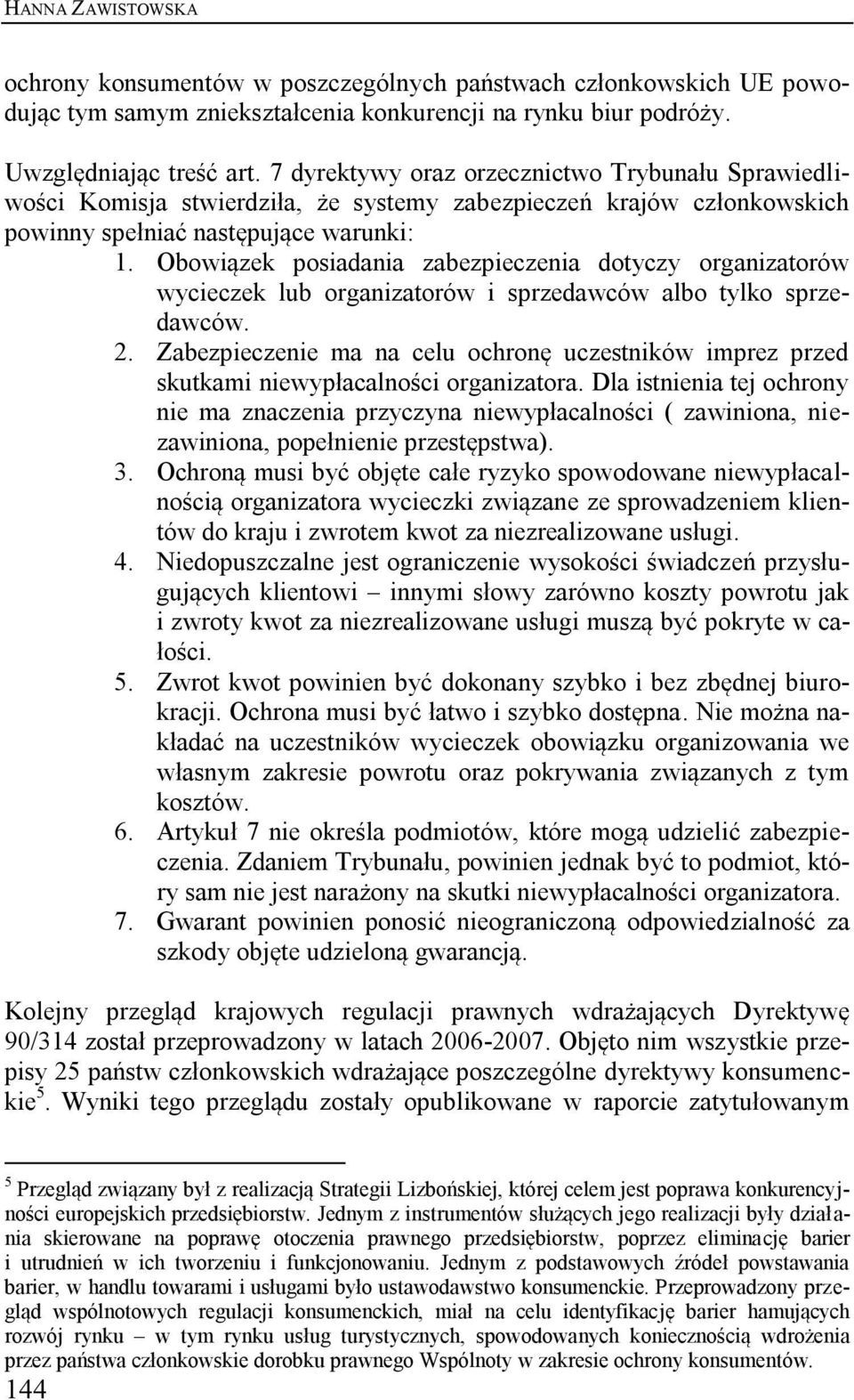 Obowiązek posiadania zabezpieczenia dotyczy organizatorów wycieczek lub organizatorów i sprzedawców albo tylko sprzedawców. 2.