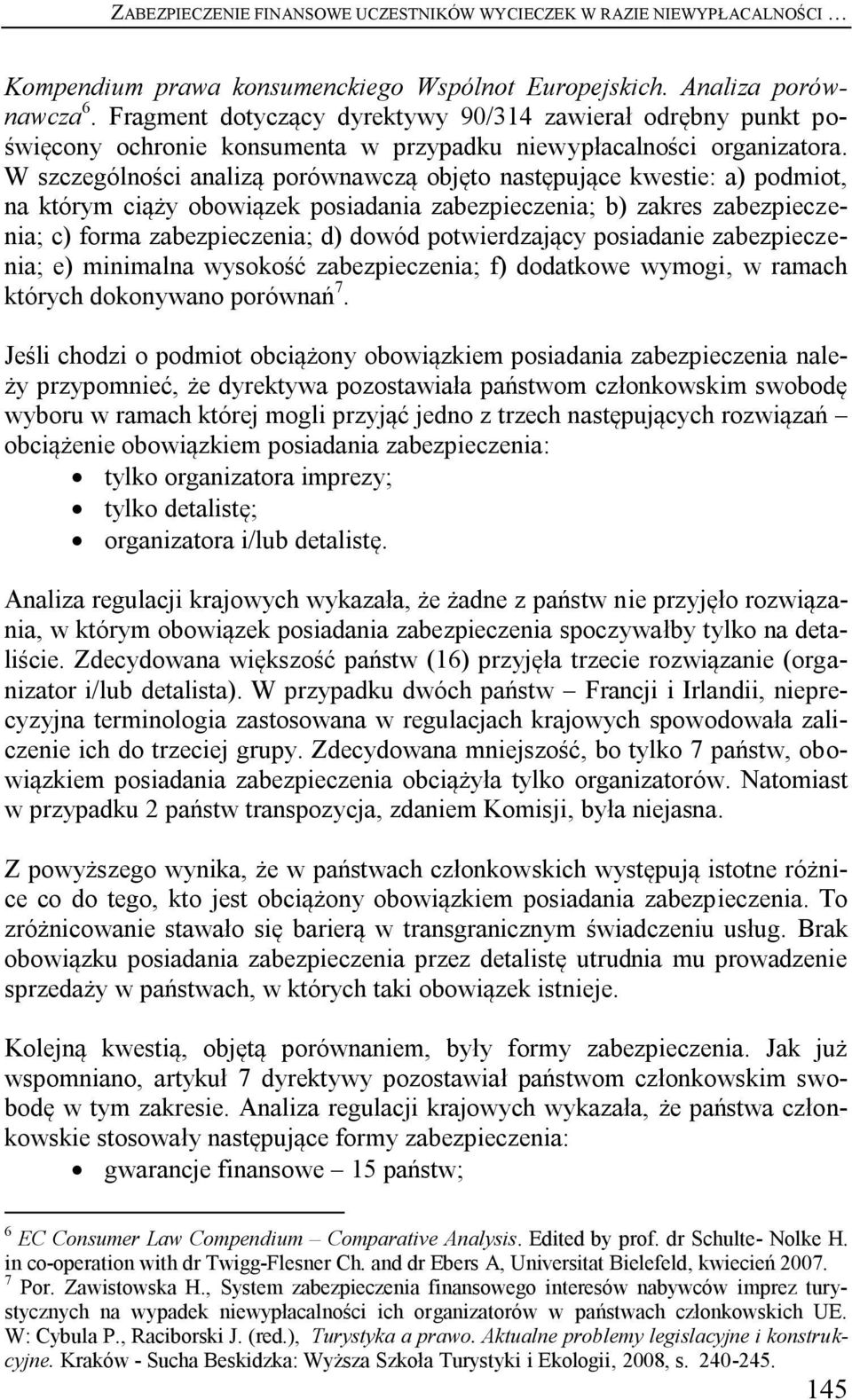 W szczególności analizą porównawczą objęto następujące kwestie: a) podmiot, na którym ciąży obowiązek posiadania zabezpieczenia; b) zakres zabezpieczenia; c) forma zabezpieczenia; d) dowód