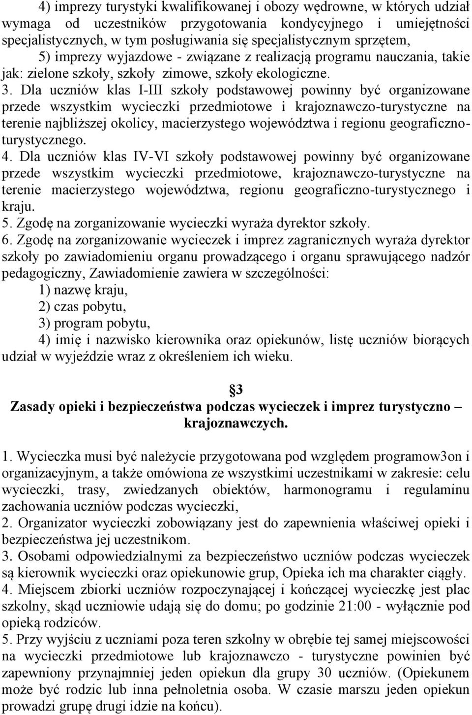 Dla uczniów klas I-III szkoły podstawowej powinny być organizowane przede wszystkim wycieczki przedmiotowe i krajoznawczo-turystyczne na terenie najbliższej okolicy, macierzystego województwa i