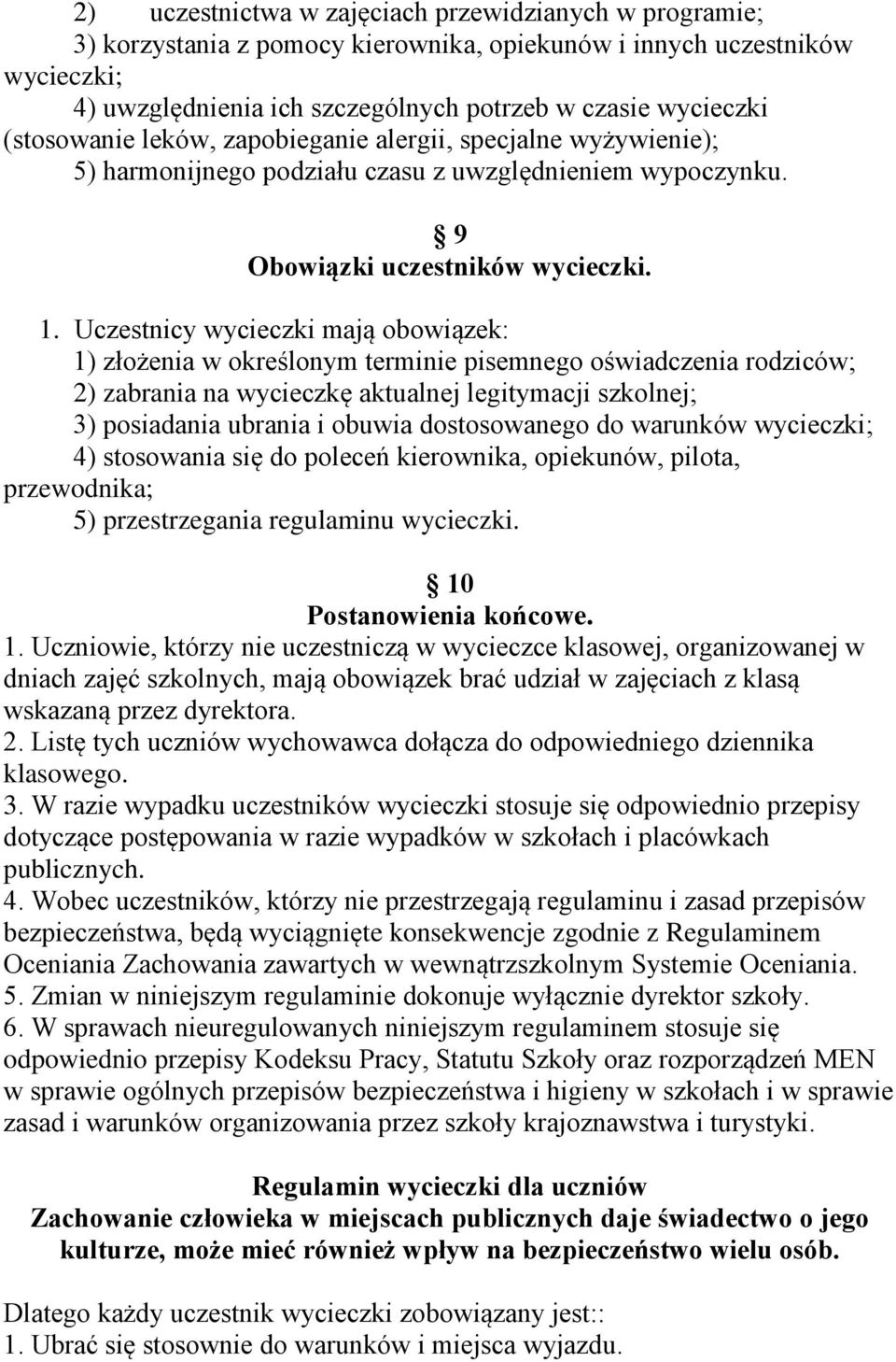 Uczestnicy wycieczki mają obowiązek: 1) złożenia w określonym terminie pisemnego oświadczenia rodziców; 2) zabrania na wycieczkę aktualnej legitymacji szkolnej; 3) posiadania ubrania i obuwia