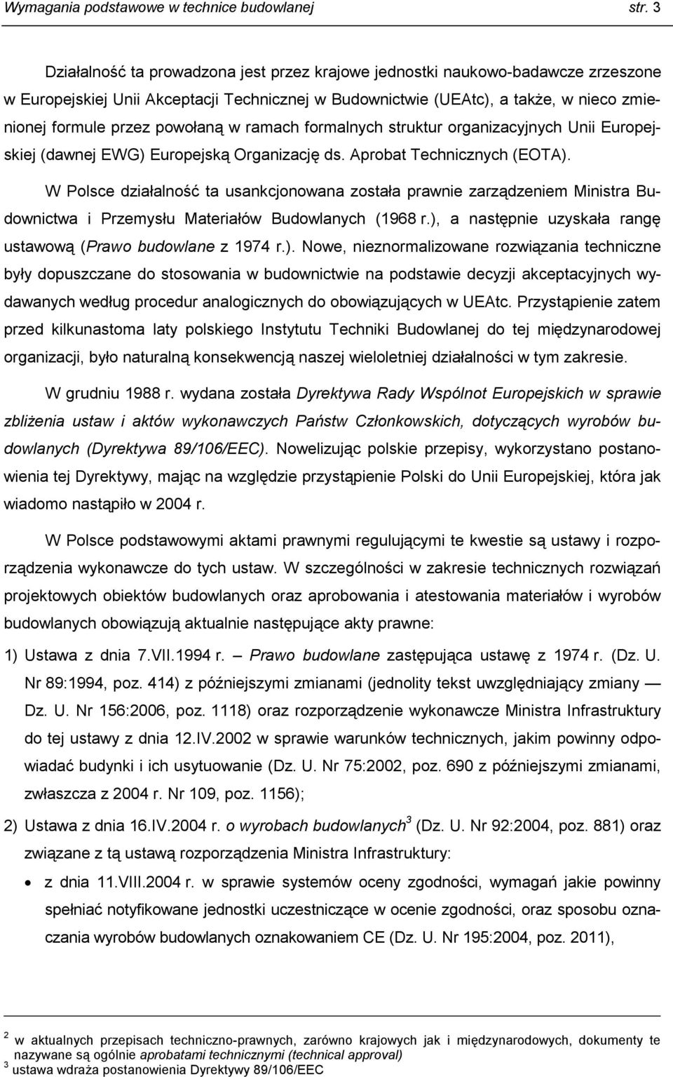 powołaną w ramach formalnych struktur organizacyjnych Unii Europejskiej (dawnej EWG) Europejską Organizację ds. Aprobat Technicznych (EOTA).