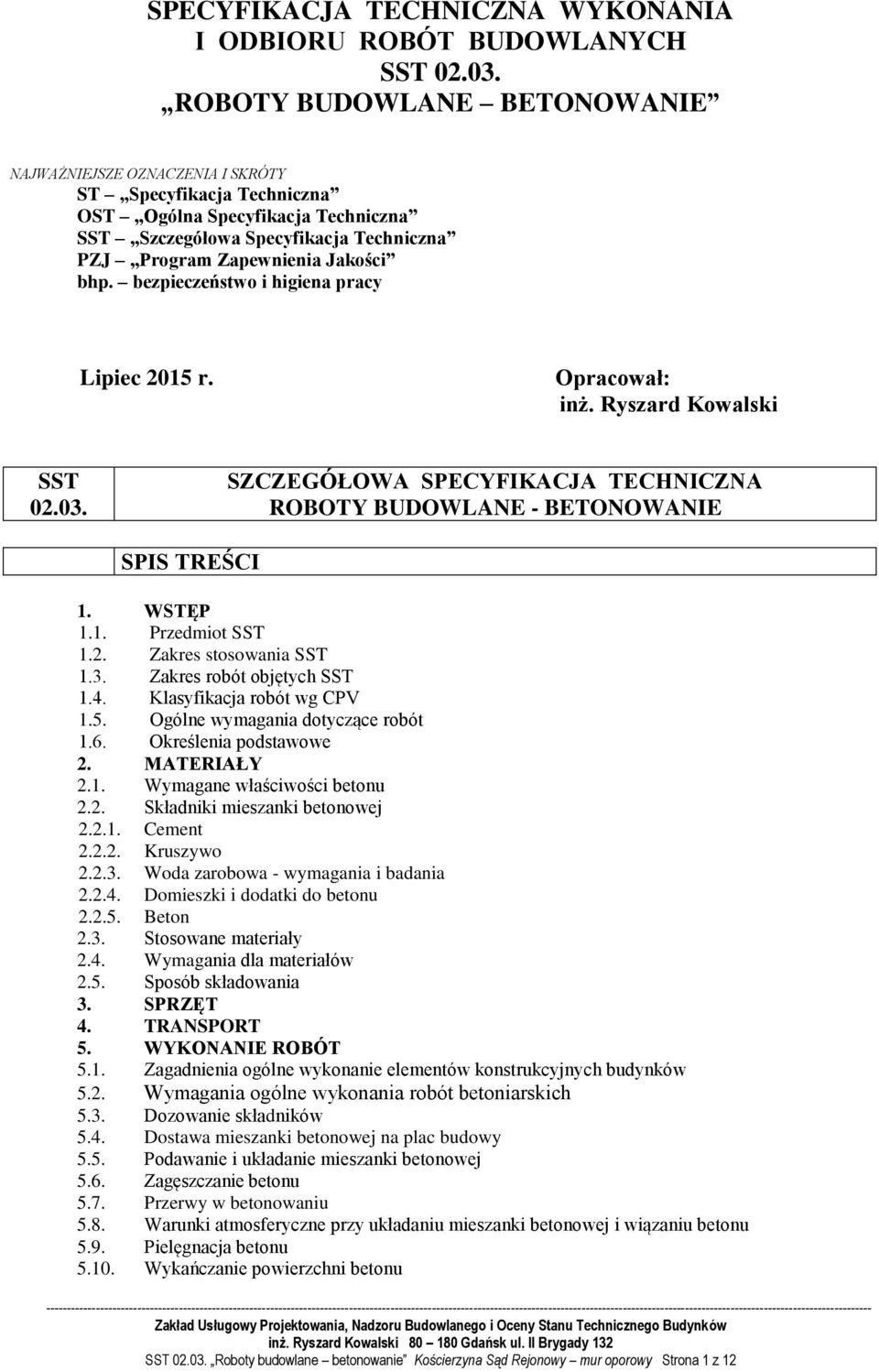 bhp. bezpieczeństwo i higiena pracy Lipiec 2015 r. Opracował: inż. Ryszard Kowalski SST 02.03. SZCZEGÓŁOWA SPECYFIKACJA TECHNICZNA ROBOTY BUDOWLANE - BETONOWANIE SPIS TREŚCI 1. WSTĘP 1.1. Przedmiot SST 1.