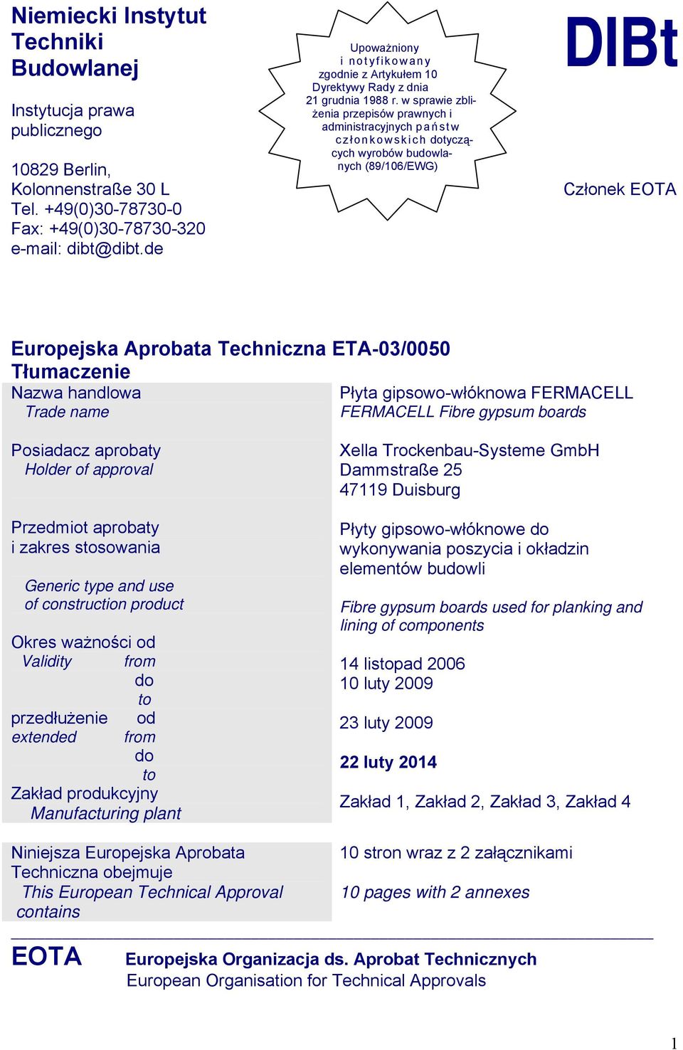 w sprawie zbliżenia przepisów prawnych i administracyjnych p a ń stw czł onkowskich dotyczących wyrobów budowla- nych (89/106/EWG) DIBt Członek EOTA Europejska Aprobata Techniczna ETA-03/0050