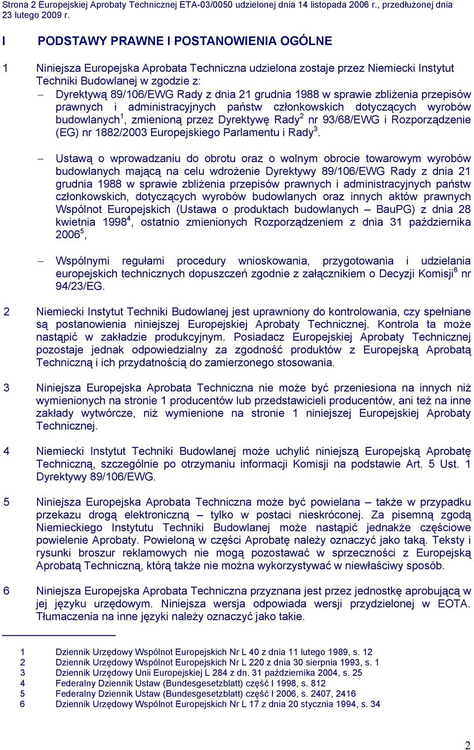 89/106/EWG Rady z dnia 21 grudnia 1988 w sprawie zbliżenia przepisów prawnych i administracyjnych państw członkowskich dotyczących wyrobów budowlanych 1, zmienioną przez Dyrektywę Rady 2 nr 93/68/EWG