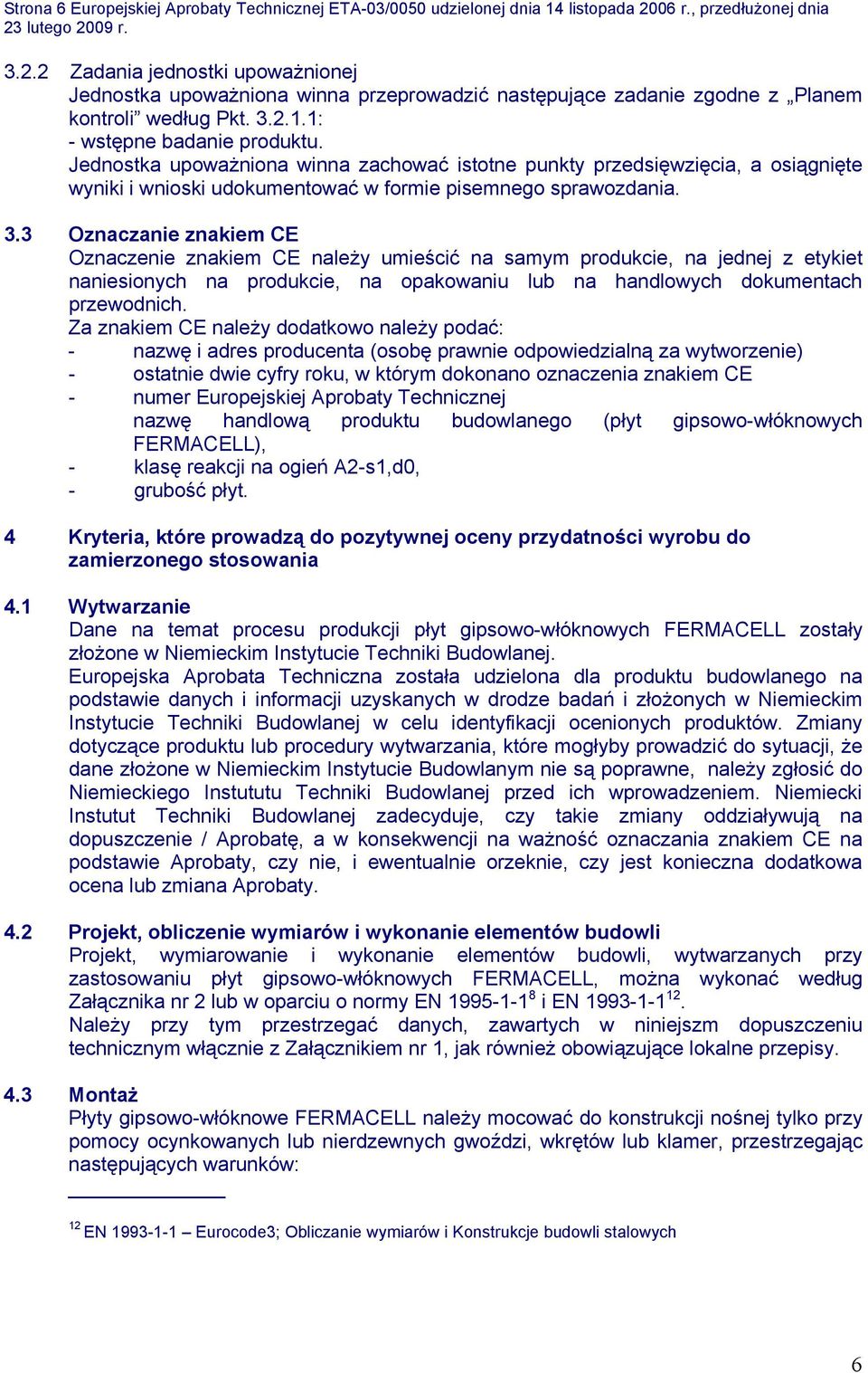 Jednostka upoważniona winna zachować istotne punkty przedsięwzięcia, a osiągnięte wyniki i wnioski udokumentować w formie pisemnego sprawozdania. 3.