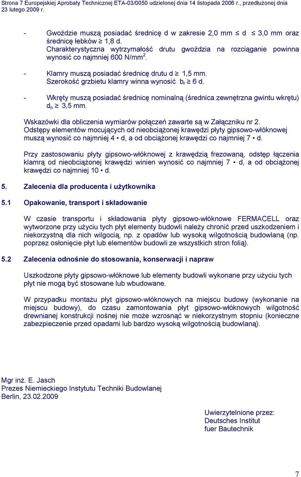 Charakterystyczna wytrzymałość drutu gwoździa na rozciąganie powinna wynosić co najmniej 600 N/mm 2. - Klamry muszą posiadać średnicę drutu d 1,5 mm. Szerokość grzbietu klamry winna wynosić b r 6 d.