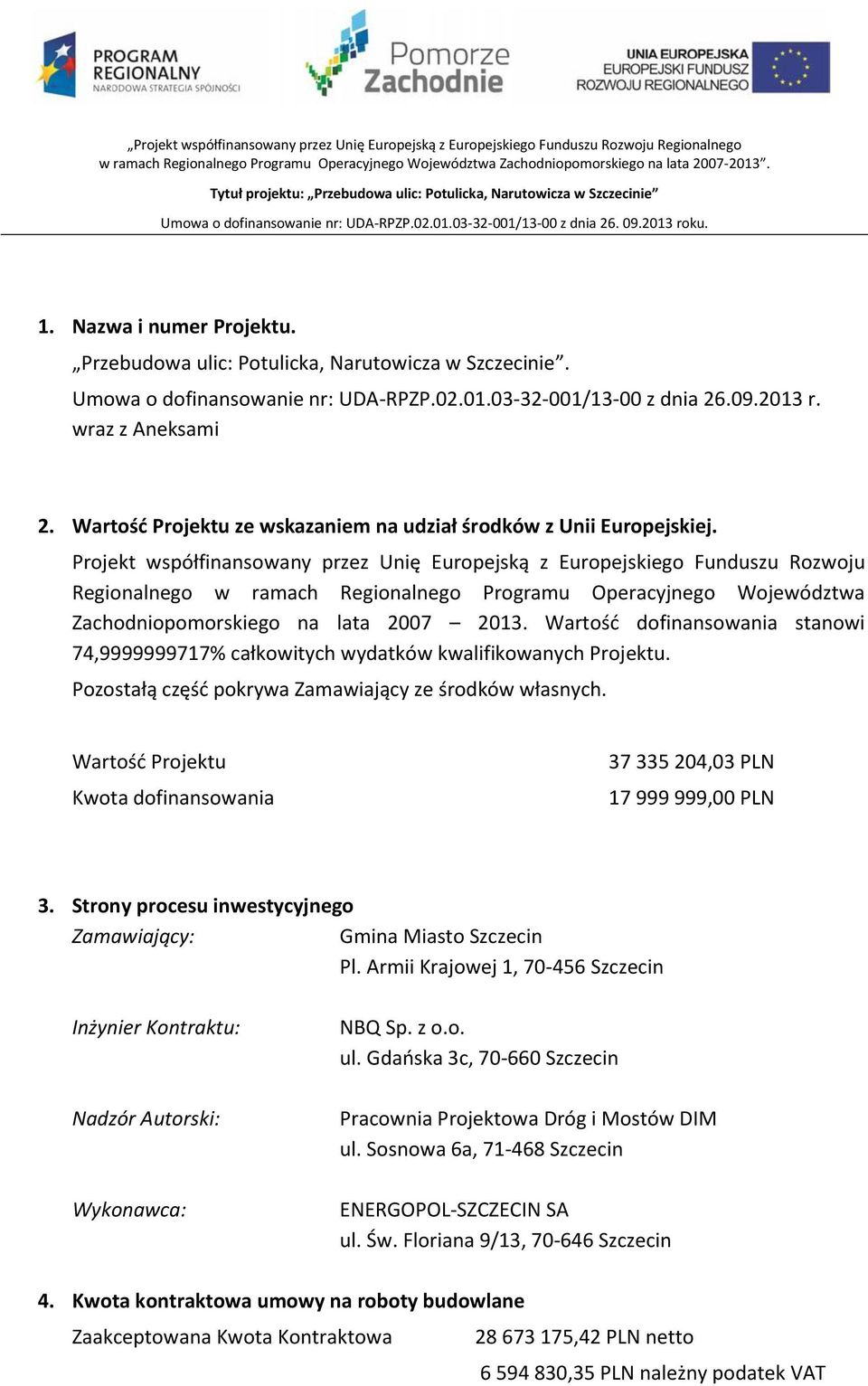 Projekt współfinansowany przez Unię Europejską z Europejskiego Funduszu Rozwoju Regionalnego w ramach Regionalnego Programu Operacyjnego Województwa Zachodniopomorskiego na lata 2007 2013.