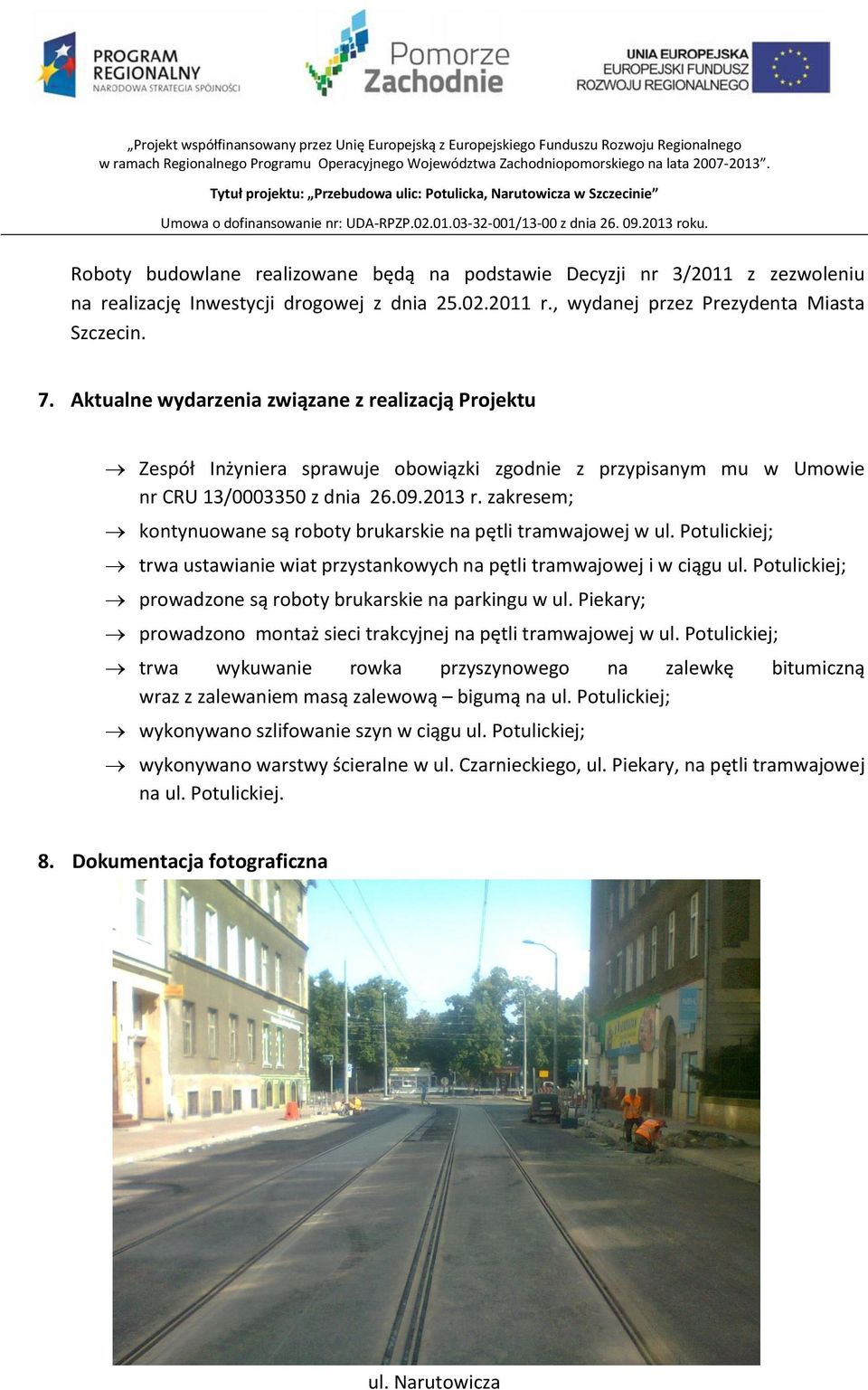 zakresem; kontynuowane są roboty brukarskie na pętli tramwajowej w ul. Potulickiej; trwa ustawianie wiat przystankowych na pętli tramwajowej i w ciągu ul.