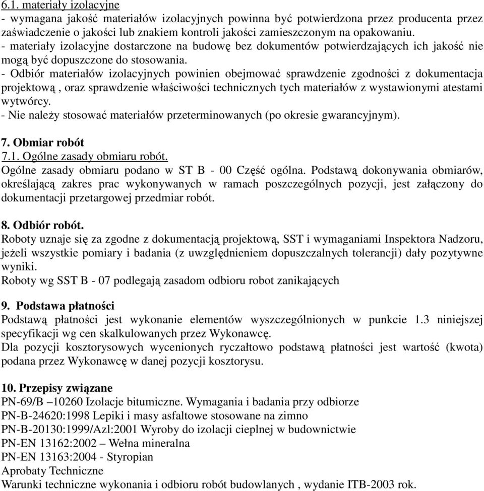 - Odbiór materiałów izolacyjnych powinien obejmować sprawdzenie zgodności z dokumentacja projektową, oraz sprawdzenie właściwości technicznych tych materiałów z wystawionymi atestami wytwórcy.