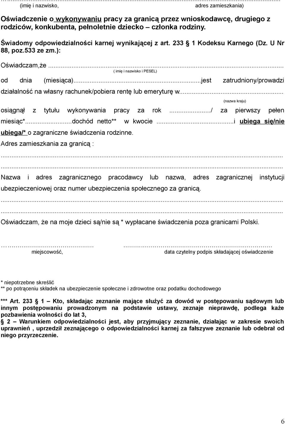 ..jest zatrudniony/prowadzi działalność na własny rachunek/pobiera rentę lub emeryturę w... (nazwa kraju) osiągnął z tytułu wykonywania pracy za rok.../ za pierwszy pełen miesiąc*.