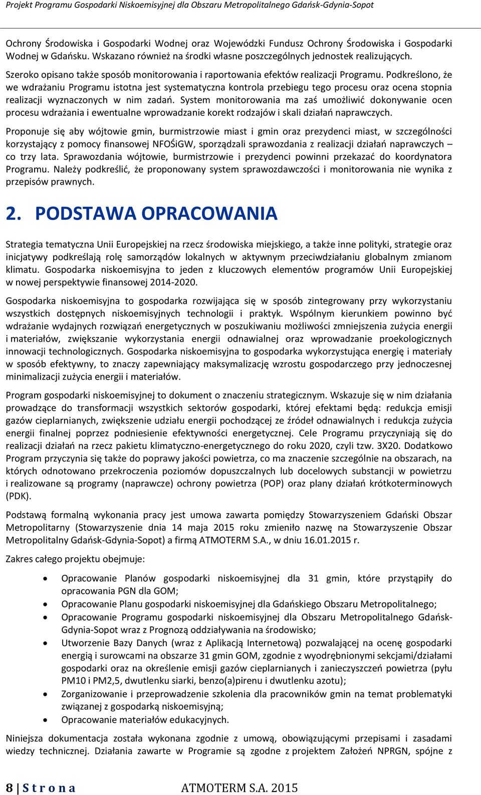 Podkreślono, że we wdrażaniu Programu istotna jest systematyczna kontrola przebiegu tego procesu oraz ocena stopnia realizacji wyznaczonych w nim zadań.