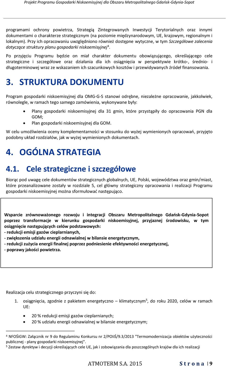 Po przyjęciu Programu będzie on miał charakter dokumentu obowiązującego, określającego cele strategiczne i szczegółowe oraz działania dla ich osiągnięcia w perspektywie krótko-, średnio- i
