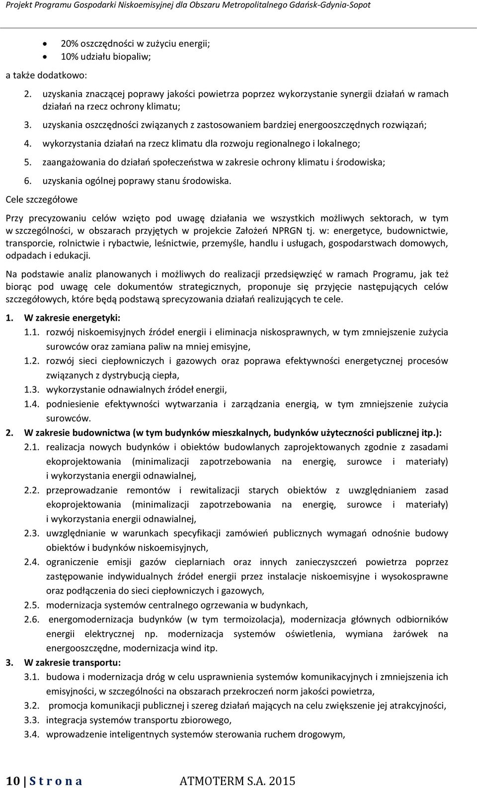 uzyskania oszczędności związanych z zastosowaniem bardziej energooszczędnych rozwiązań; 4. wykorzystania działań na rzecz klimatu dla rozwoju regionalnego i lokalnego; 5.