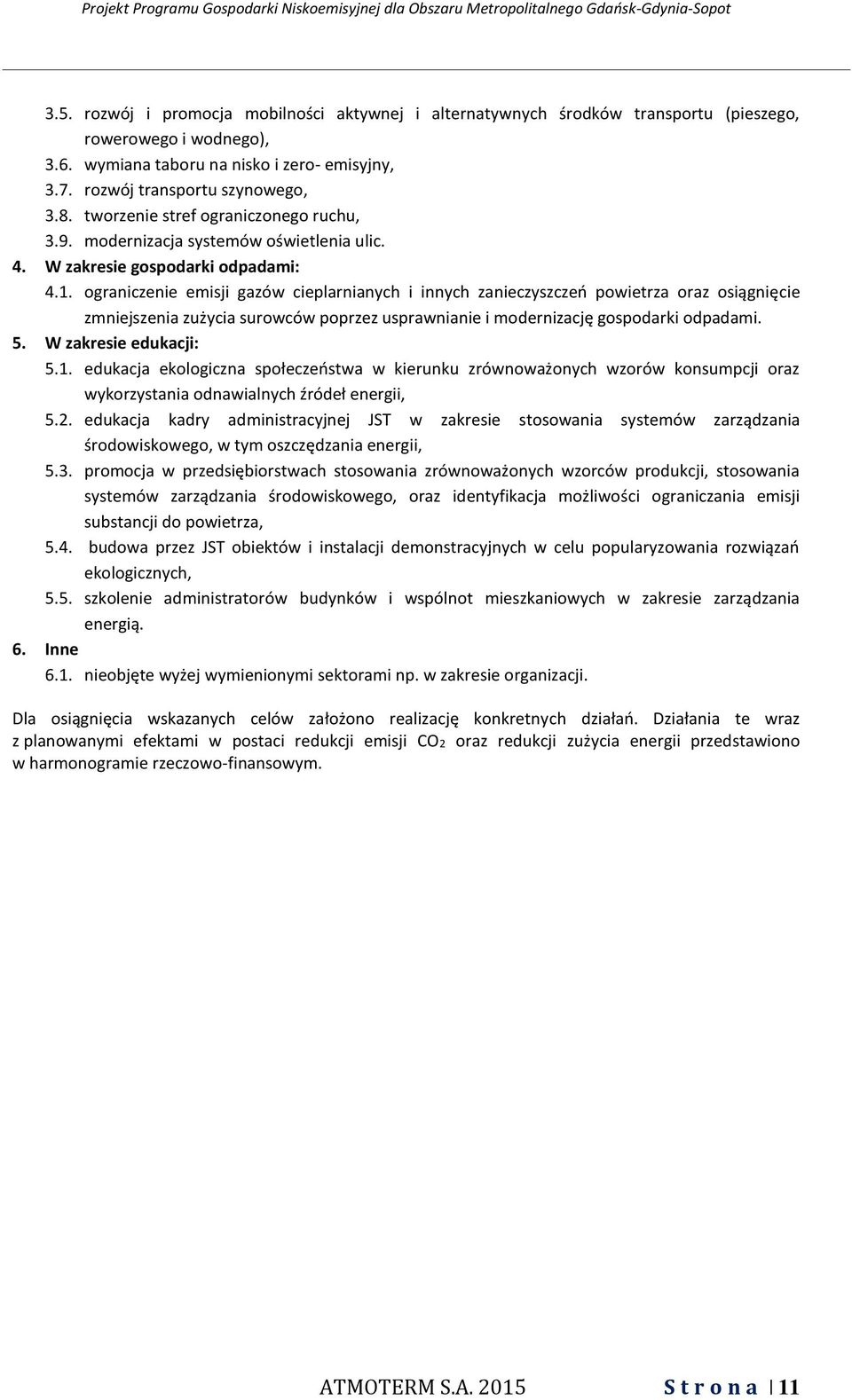 ograniczenie emisji gazów cieplarnianych i innych zanieczyszczeń powietrza oraz osiągnięcie zmniejszenia zużycia surowców poprzez usprawnianie i modernizację gospodarki odpadami. 5.