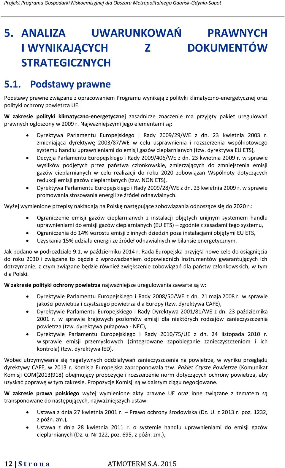 W zakresie polityki klimatyczno-energetycznej zasadnicze znaczenie ma przyjęty pakiet uregulowań prawnych ogłoszony w 2009 r.