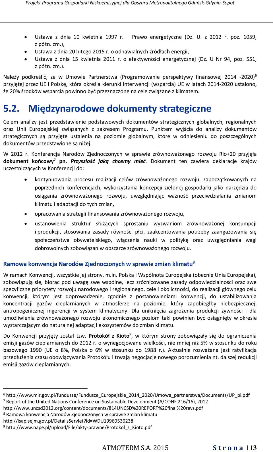 Należy podkreślić, ze w Umowie Partnerstwa (Programowanie perspektywy finansowej 2014-2020) 6 przyjętej przez UE i Polskę, która określa kierunki interwencji (wsparcia) UE w latach 2014-2020