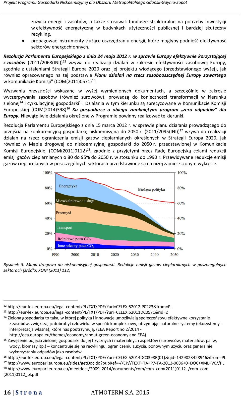 w sprawie Europy efektywnie korzystającej z zasobów (2011/2068(INI)) 12 wzywa do realizacji działań w zakresie efektywności zasobowej Europy, zgodnie z ustaleniami Strategii Europa 2020 oraz jej
