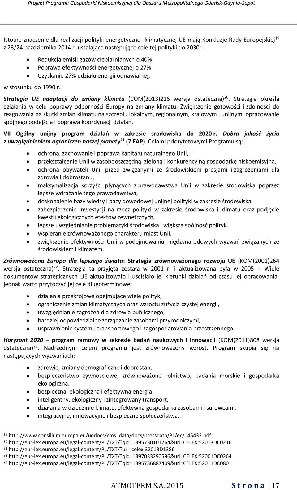 Strategia UE adaptacji do zmiany klimatu (COM(2013)216 wersja ostateczna) 20. Strategia określa działania w celu poprawy odporności Europy na zmiany klimatu.
